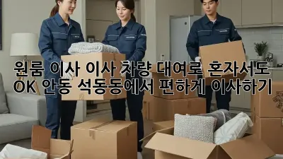 원룸 이사, 이사 차량 대여로 혼자서도 OK! 안동 석동동에서 편하게 이사하기