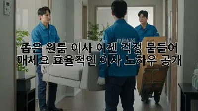 좁은 원룸 이사, 이젠 걱정 붙들어 매세요! 효율적인 이사 노하우 공개